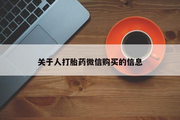 私人微信打胎药可信吗关于人打胎药微信购买的信息
