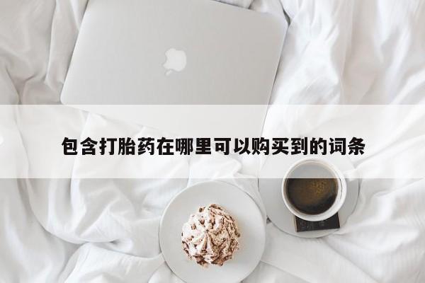 私人微信打胎药可信吗包含打胎药在哪里可以购买到的词条